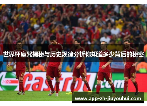 世界杯魔咒揭秘与历史规律分析你知道多少背后的秘密