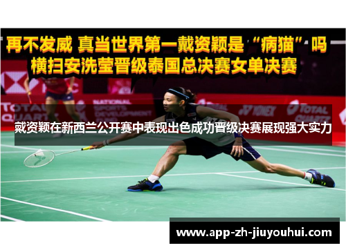 戴资颖在新西兰公开赛中表现出色成功晋级决赛展现强大实力