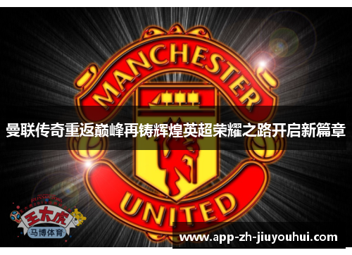 曼联传奇重返巅峰再铸辉煌英超荣耀之路开启新篇章