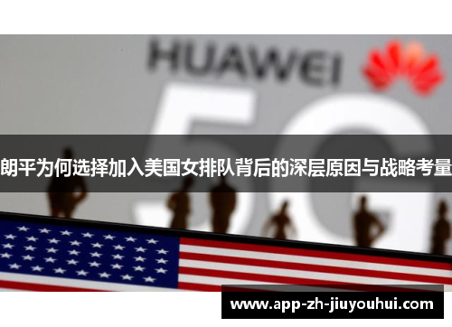 朗平为何选择加入美国女排队背后的深层原因与战略考量