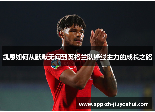 凯恩如何从默默无闻到英格兰队锋线主力的成长之路 凯恩如何从默默无闻到英格兰队锋线主力的成长之路