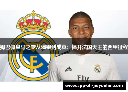 姆巴佩皇马之梦从渴望到成真：揭开法国天王的西甲征程
