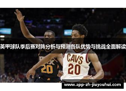 英甲球队季后赛对阵分析与预测各队优势与挑战全面解读