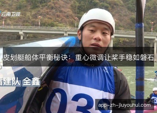 皮划艇船体平衡秘诀:重心微调让桨手稳如磐石 皮划艇船体平衡秘诀:重心微调让桨手稳如磐石